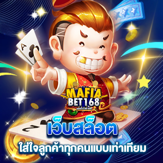 mafiabet168 เว็บสล็อต ใส่ใจลูกค้าทุกคนแบบเท่าเทียม